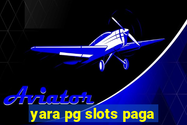 yara pg slots paga